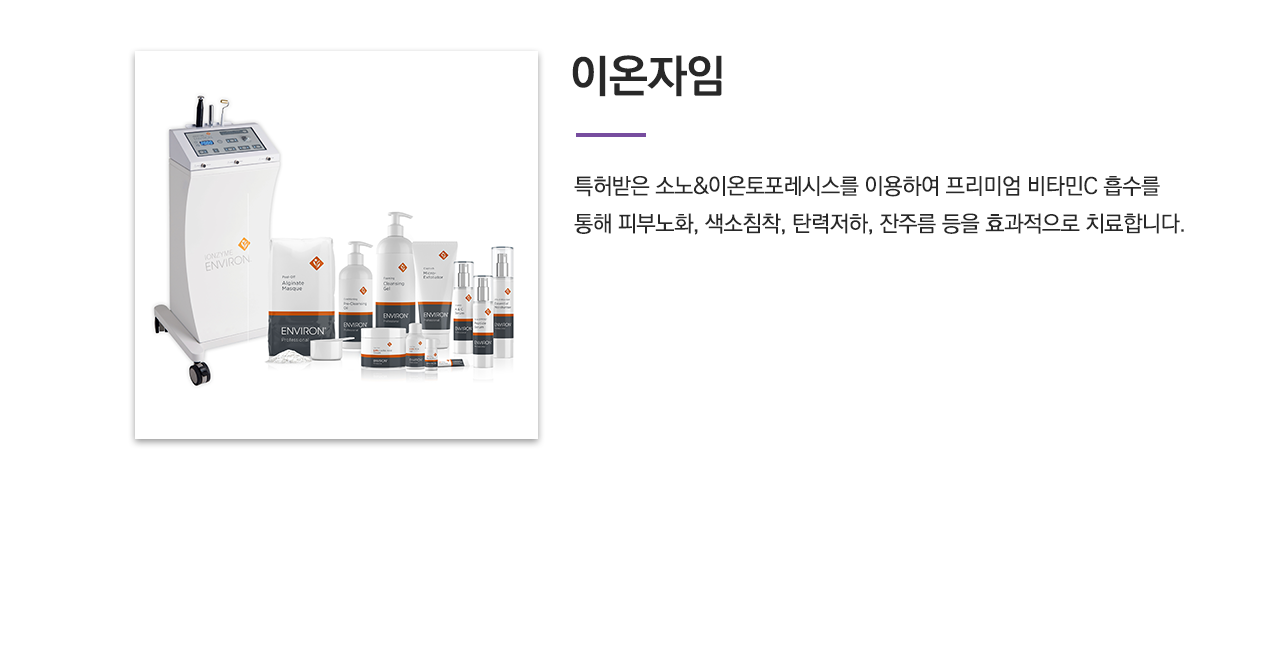 이온자임(특허받은 소노&이온토포레시스를 이용하여 프리미엄 비타민C 흡수를 통해 피부노화, 색소침착, 탄력저하, 잔주름 등을 효과적으로 치료합니다.)
